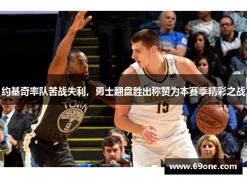约基奇率队苦战失利，勇士翻盘胜出称赞为本赛季精彩之战